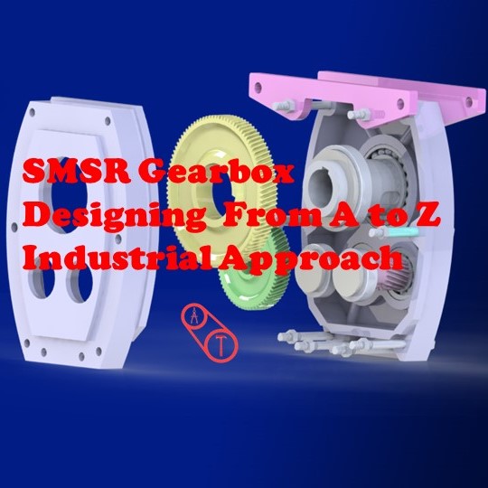 SMSR Gearbox Designing Complete – Industrial Approach